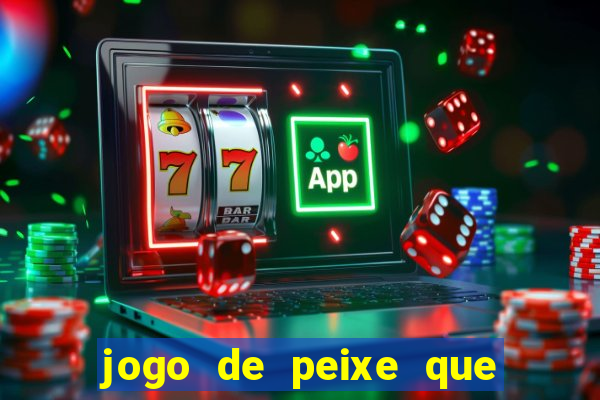 jogo de peixe que ganha dinheiro